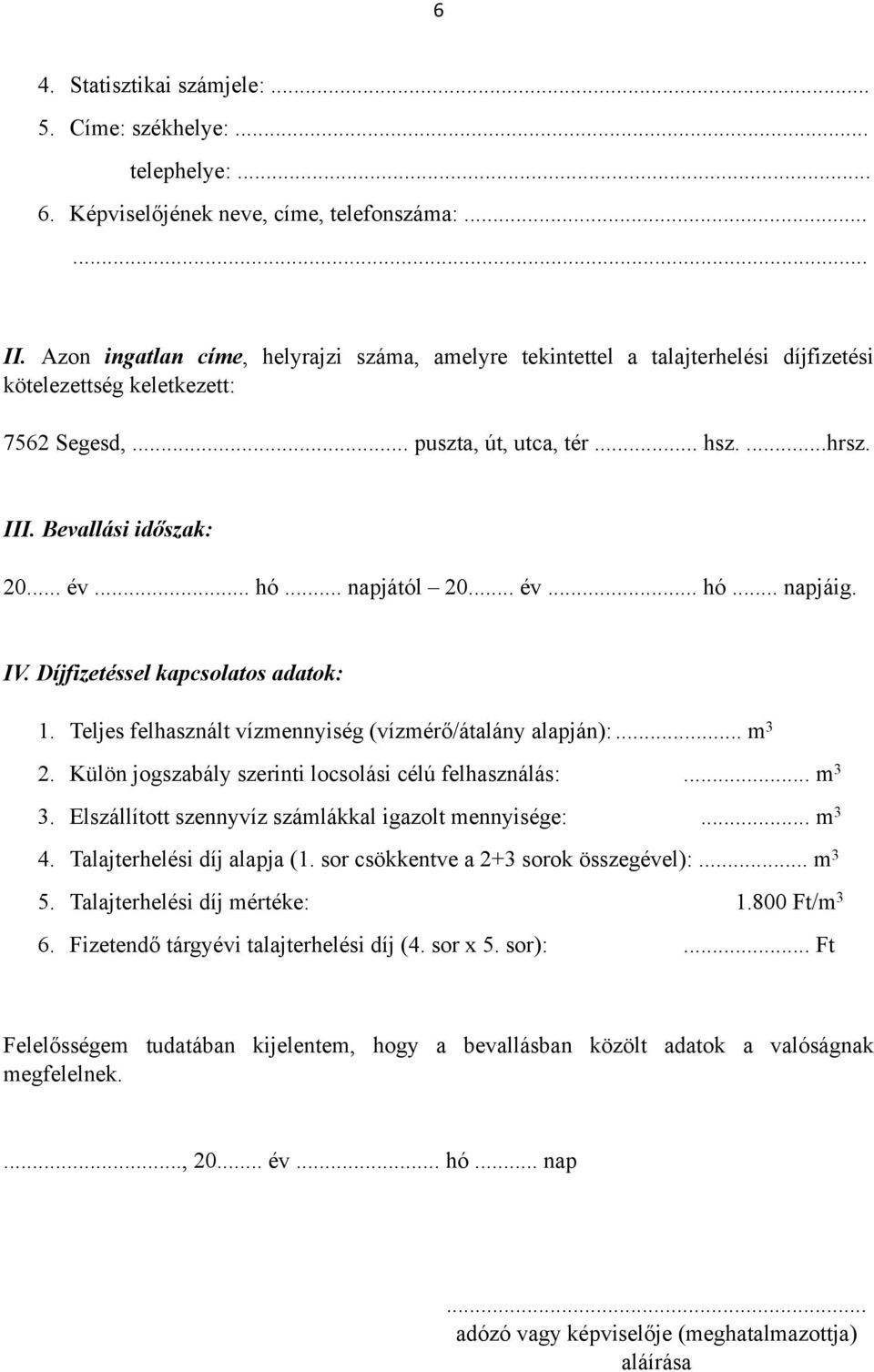 .. hó... napjától 20... év... hó... napjáig. IV. Díjfizetéssel kapcsolatos adatok: 1. Teljes felhasznált vízmennyiség (vízmérő/átalány alapján):... m 3 2.