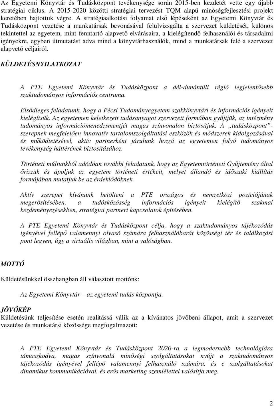 A stratégiaalktási flyamat első lépéseként az Egyetemi Könyvtár és Tudásközpnt vezetése a munkatársak bevnásával felülvizsgálta a szervezet küldetését, különös tekintettel az egyetem, mint fenntartó