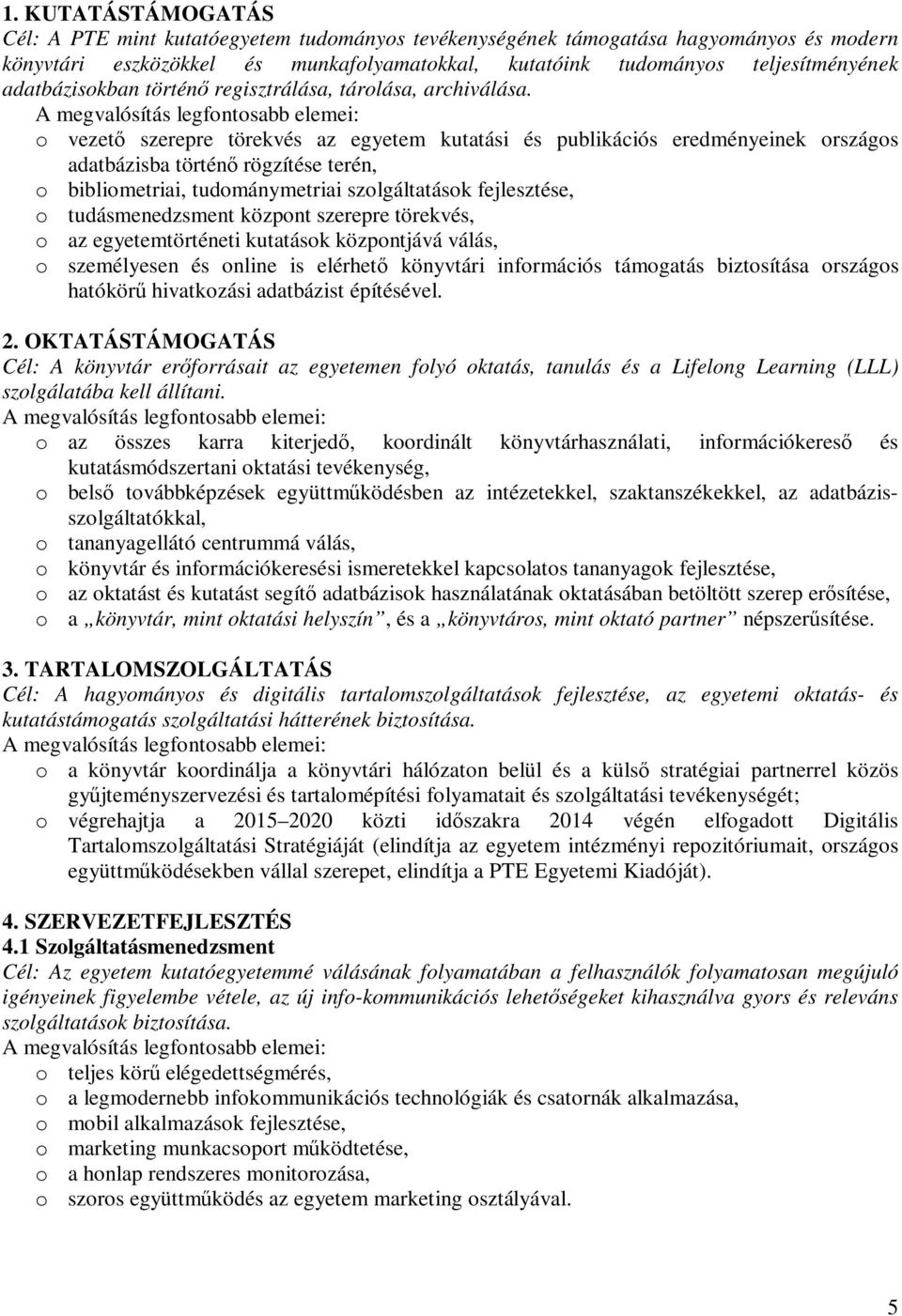 A megvalósítás legfntsabb elemei: vezető szerepre törekvés az egyetem kutatási és publikációs eredményeinek rszágs adatbázisba történő rögzítése terén, biblimetriai, tudmánymetriai szlgáltatásk