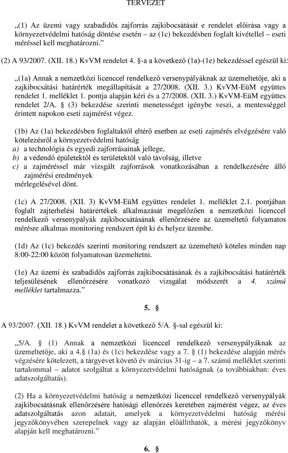 -a a következő (1a)-(1e) bekezdéssel egészül ki: (1a) Annak a nemzetközi licenccel rendelkező versenypályáknak az üzemeltetője, aki a zajkibocsátási határérték megállapítását a 27/2008. (XII. 3.