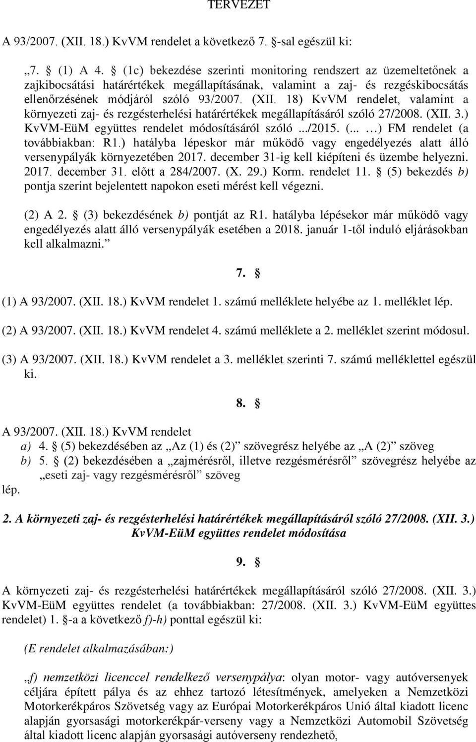 18) KvVM rendelet, valamint a környezeti zaj- és rezgésterhelési határértékek megállapításáról szóló 27/2008. (XII. 3.) KvVM-EüM együttes rendelet módosításáról szóló.../2015. (... ) FM rendelet (a továbbiakban: R1.