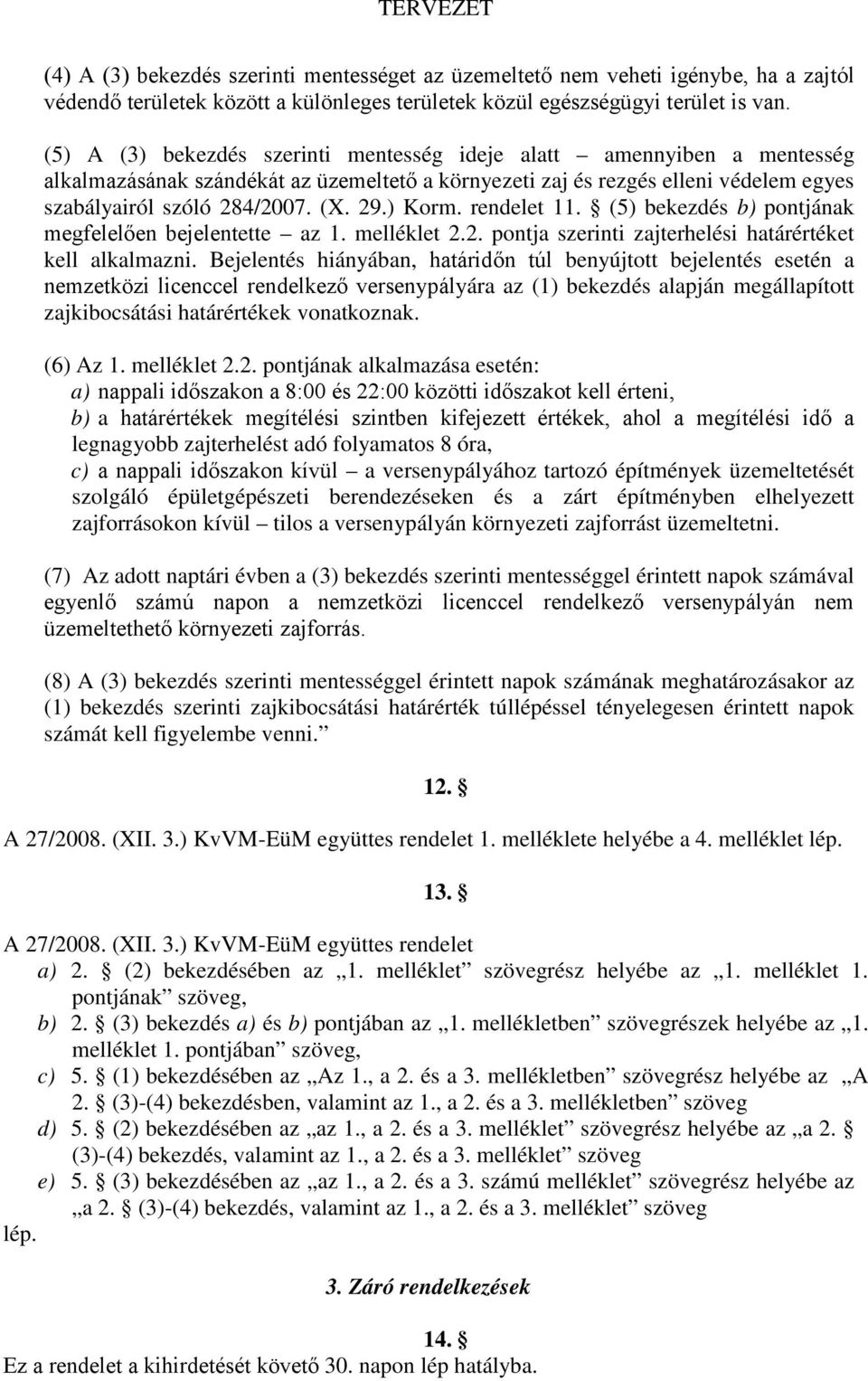 ) Korm. rendelet 11. (5) bekezdés b) pontjának megfelelően bejelentette az 1. melléklet 2.2. pontja szerinti zajterhelési határértéket kell alkalmazni.