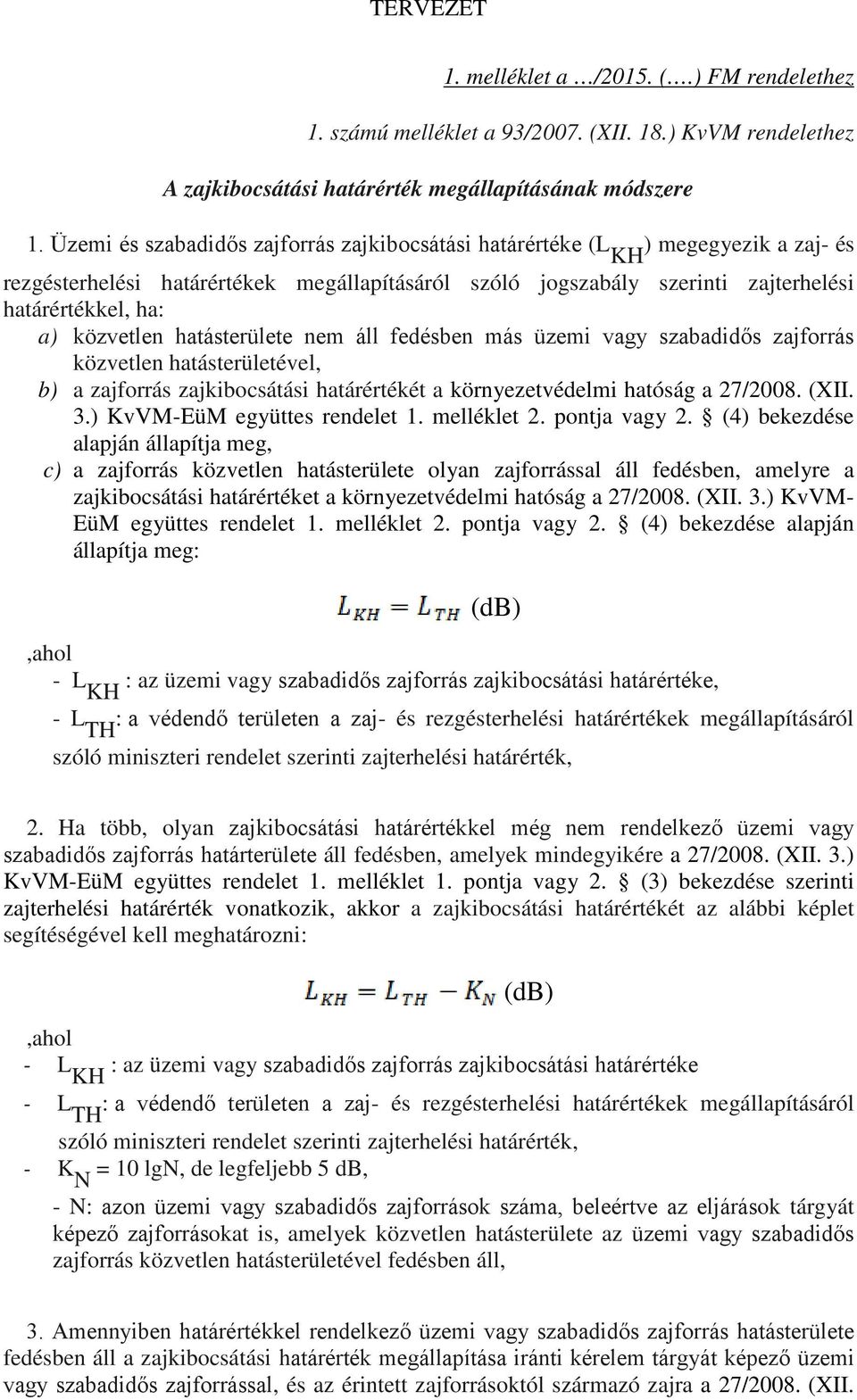 közvetlen hatásterülete nem áll fedésben más üzemi vagy szabadidős zajforrás közvetlen hatásterületével, b) a zajforrás zajkibocsátási határértékét a környezetvédelmi hatóság a 27/2008. (XII. 3.