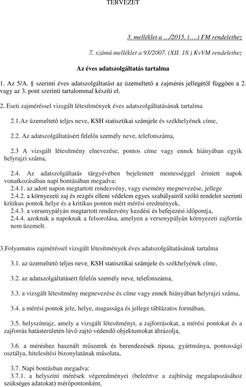 1.Az üzemeltető teljes neve, KSH statisztikai számjele és székhelyének címe, 2.2. Az adatszolgáltatásért felelős személy neve, telefonszáma, 2.