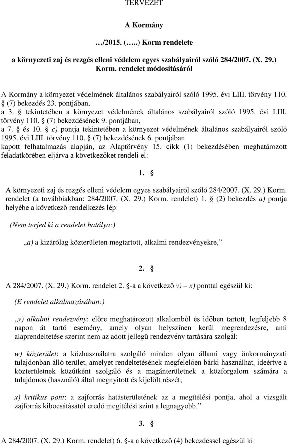 c) pontja tekintetében a környezet védelmének általános szabályairól szóló 1995. évi LIII. törvény 110. (7) bekezdésének 6. pontjában kapott felhatalmazás alapján, az Alaptörvény 15.