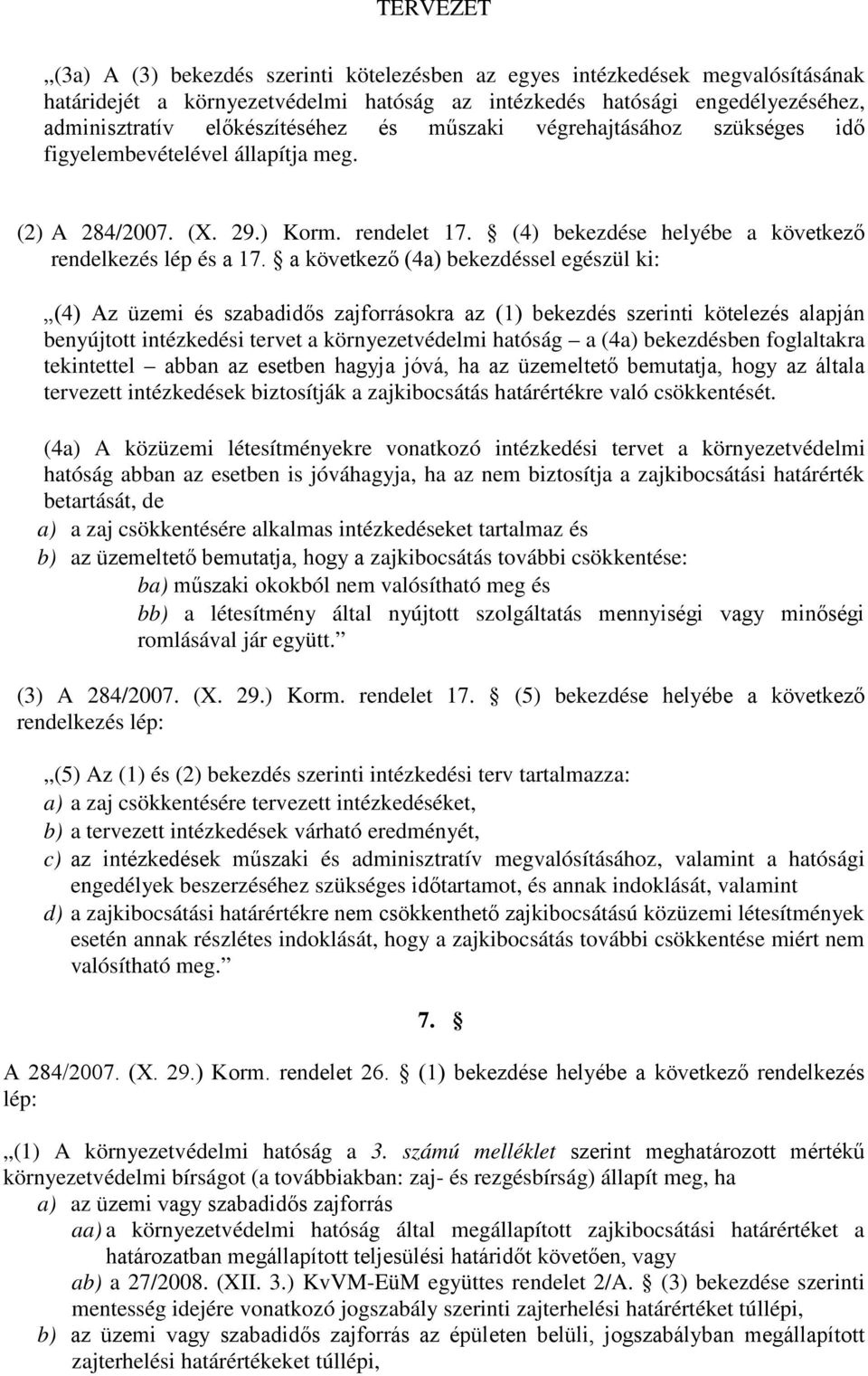 a következő (4a) bekezdéssel egészül ki: (4) Az üzemi és szabadidős zajforrásokra az (1) bekezdés szerinti kötelezés alapján benyújtott intézkedési tervet a környezetvédelmi hatóság a (4a)