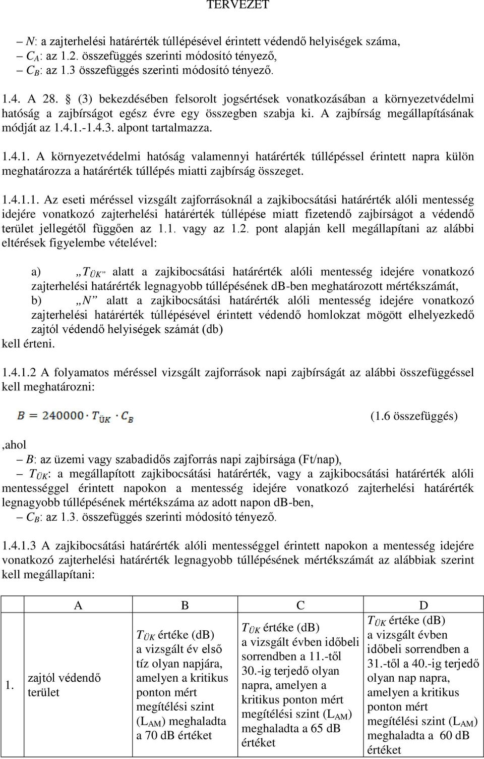 1.4.1. A környezetvédelmi hatóság valamennyi határérték túllépéssel érintett napra külön meghatározza a határérték túllépés miatti zajbírság összeget. 1.4.1.1. Az eseti méréssel vizsgált