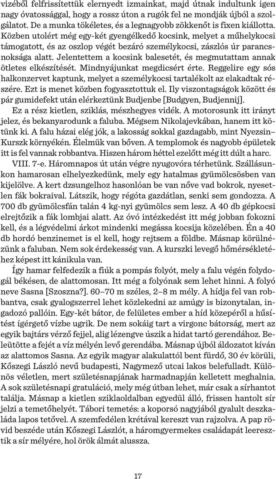 Közben utolért még egy-két gyengélkedő kocsink, melyet a műhelykocsi támogatott, és az oszlop végét bezáró személykocsi, zászlós úr parancsnoksága alatt.