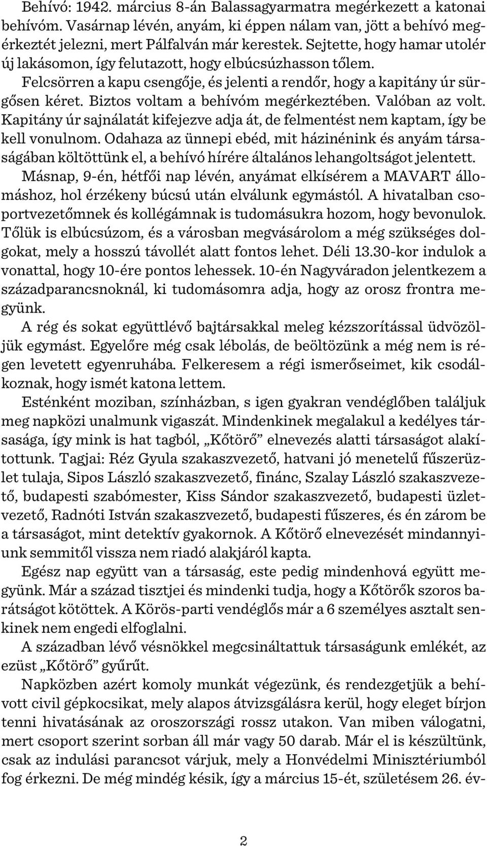 Biztos voltam a behívóm megérkeztében. Valóban az volt. Kapitány úr sajnálatát kifejezve adja át, de felmentést nem kaptam, így be kell vonulnom.