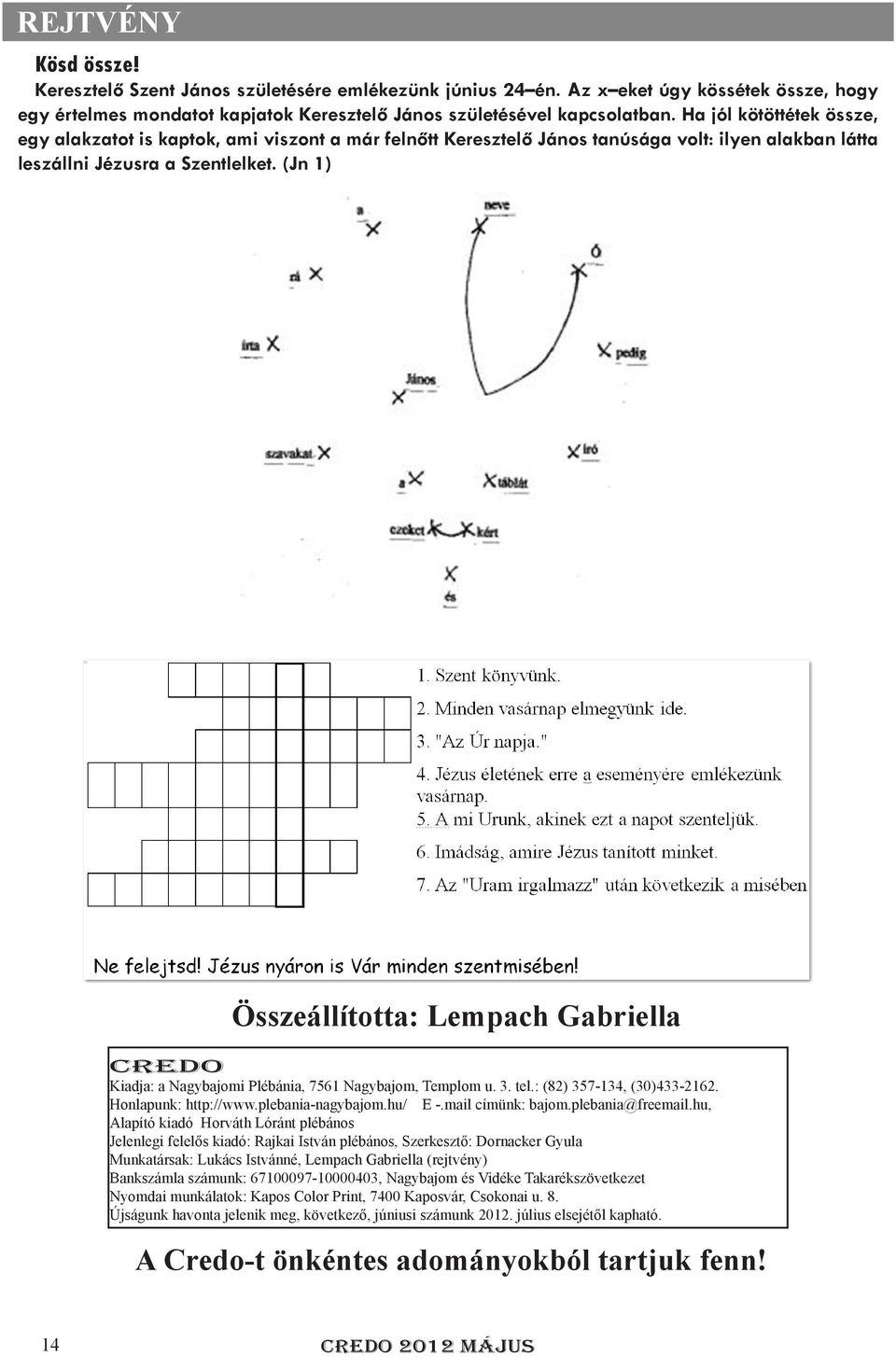 (Jn 1) Összeállította: Lempach Gabriella Credo Kiadja: a Nagybajomi Plébánia, 7561 Nagybajom, Templom u. 3. tel.: (82) 357-134, (30)433-2162. Honlapunk: http://www.plebania-nagybajom.hu/ E -.