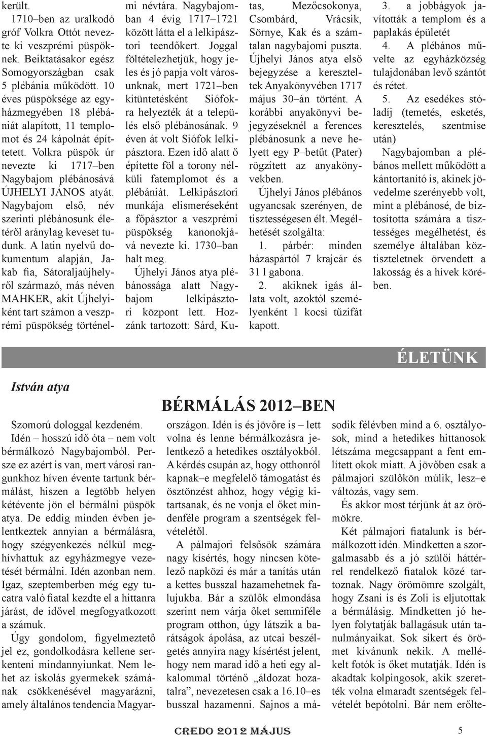 Nagybajom első, név szerinti plébánosunk életéről aránylag keveset tudunk.