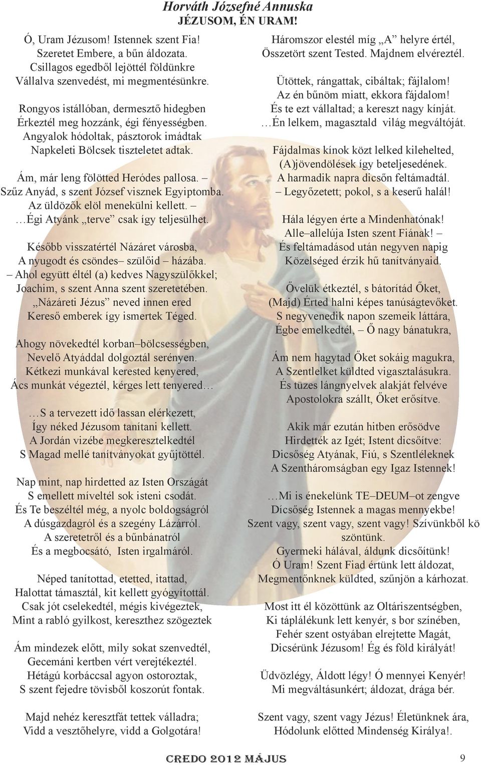 Szűz Anyád, s szent József visznek Egyiptomba. Az üldözők elöl menekülni kellett. Égi Atyánk terve csak így teljesülhet. Később visszatértél Názáret városba, A nyugodt és csöndes szülőid házába.