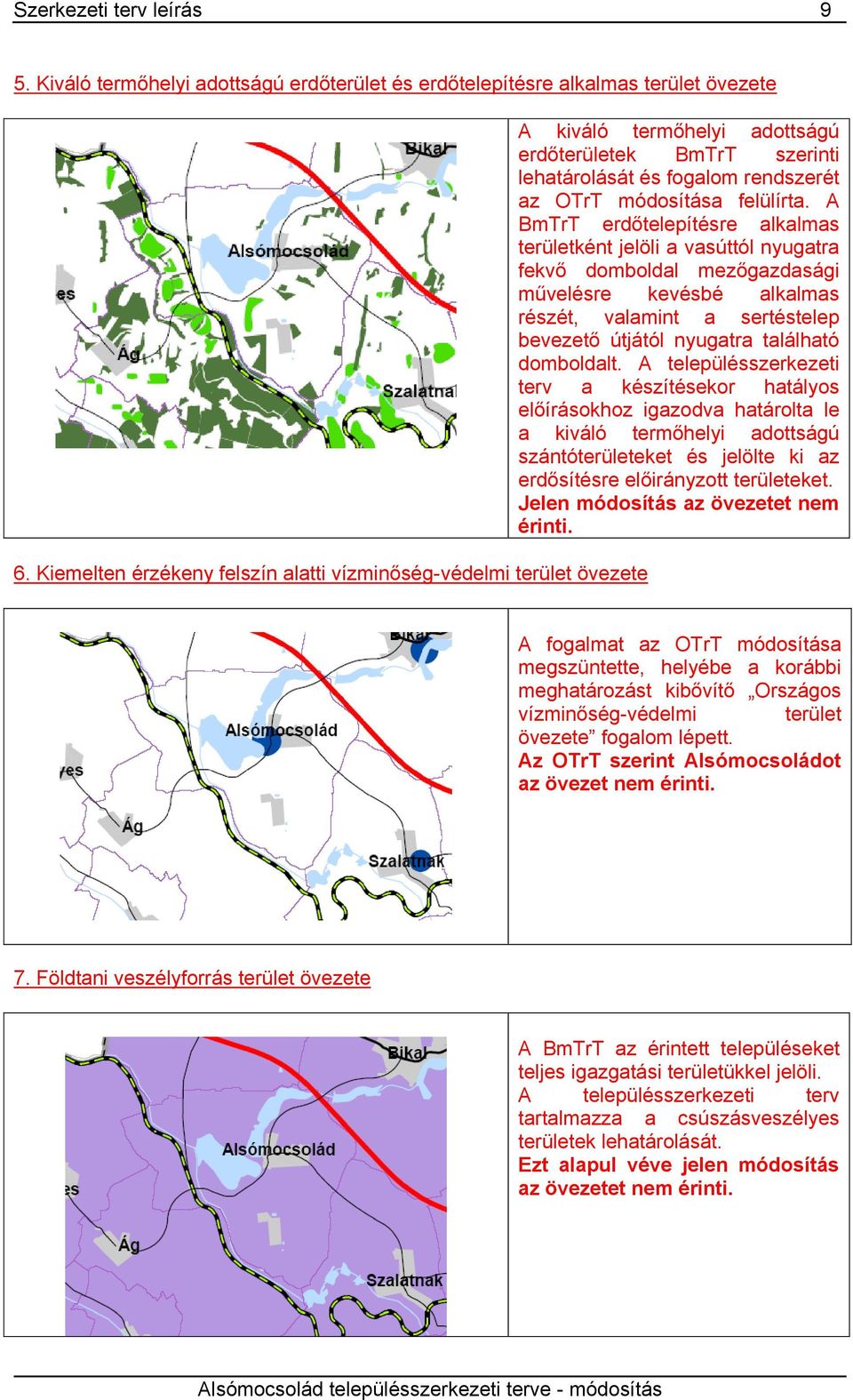 A BmTrT erdőtelepítésre lklms területként jelöli vstól nyugtr fekvő domboldl mezőgzdsági művelésre kevésbé lklms részét, vlmint sertéstelep bevezető jától nyugtr tlálhtó domboldlt.