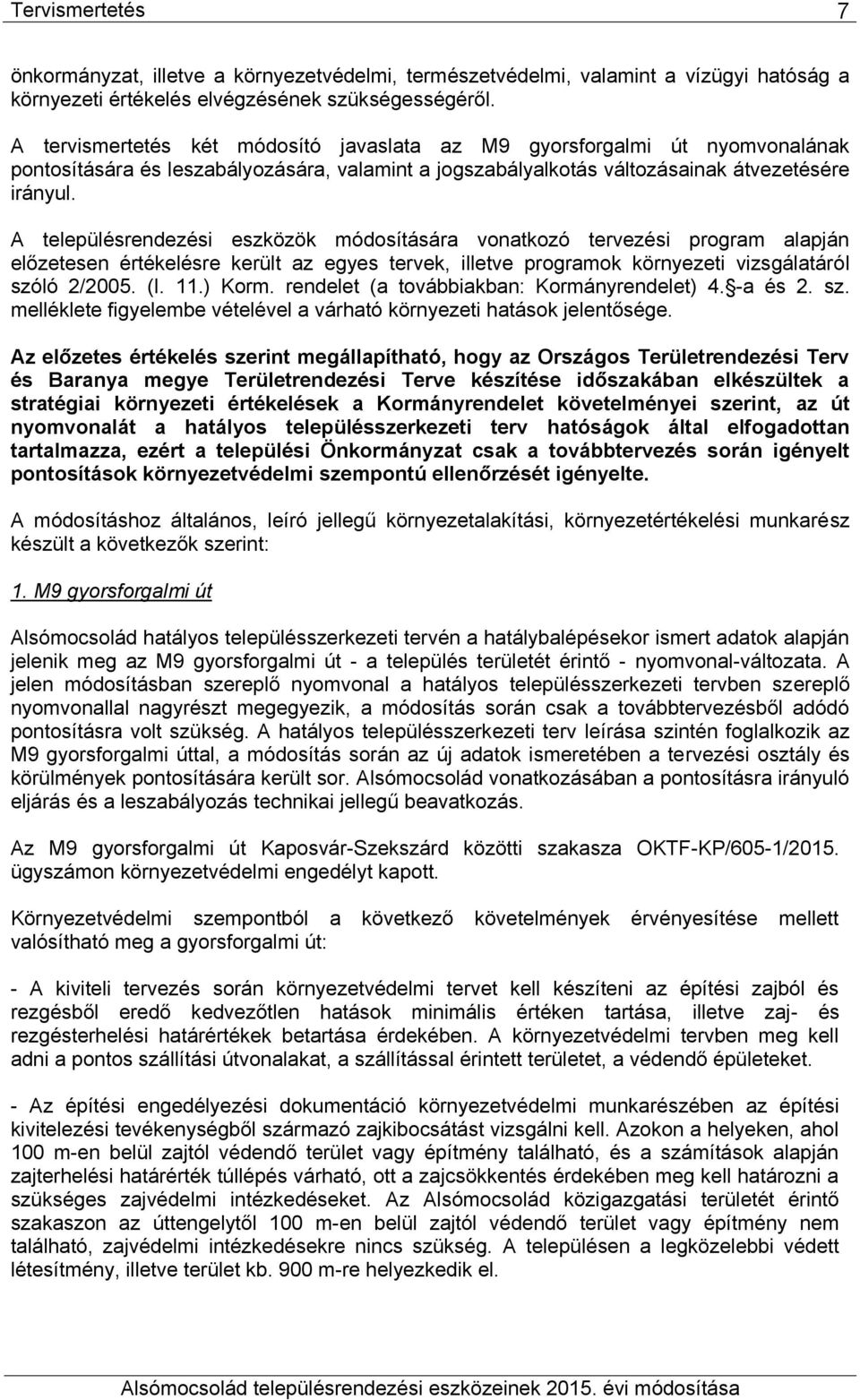 A településrendezési eszközök módosításár vontkozó tervezési progrm lpján előzetesen értékelésre került z egyes tervek, illetve progrmok környezeti vizsgáltáról szóló 2/2005. (I. 11.) Korm.