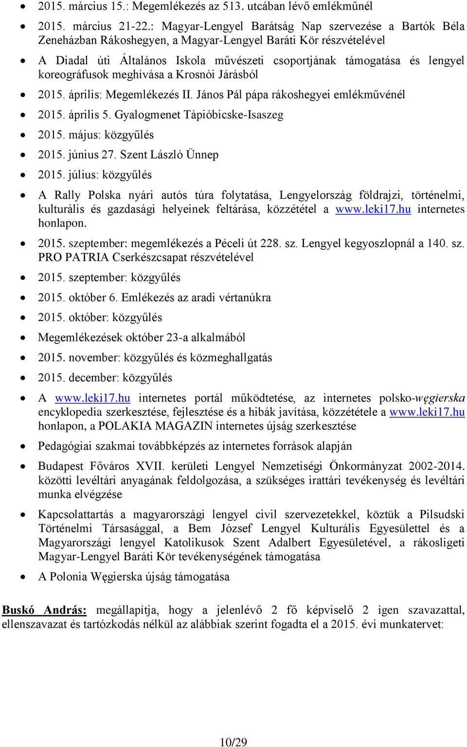 koreográfusok meghívása a Krosnói Járásból 2015. április: Megemlékezés II. János Pál pápa rákoshegyei emlékművénél 2015. április 5. Gyalogmenet Tápióbicske-Isaszeg 2015. május: közgyűlés 2015.
