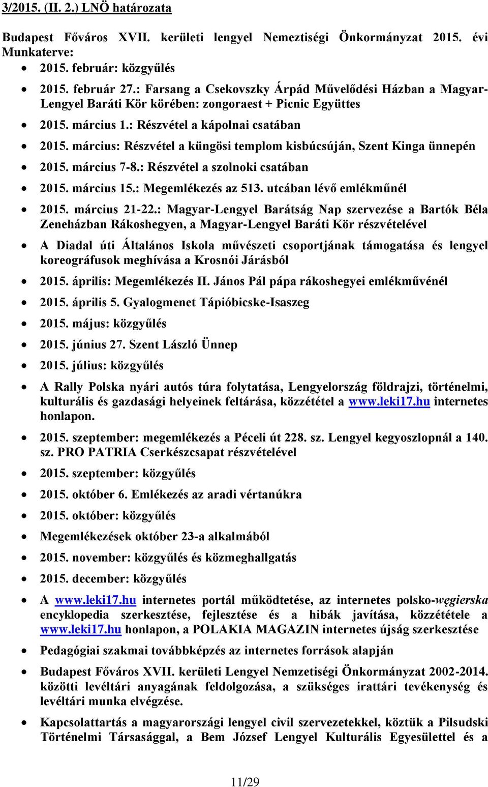 március: Részvétel a küngösi templom kisbúcsúján, Szent Kinga ünnepén 2015. március 7-8.: Részvétel a szolnoki csatában 2015. március 15.: Megemlékezés az 513. utcában lévő emlékműnél 2015.