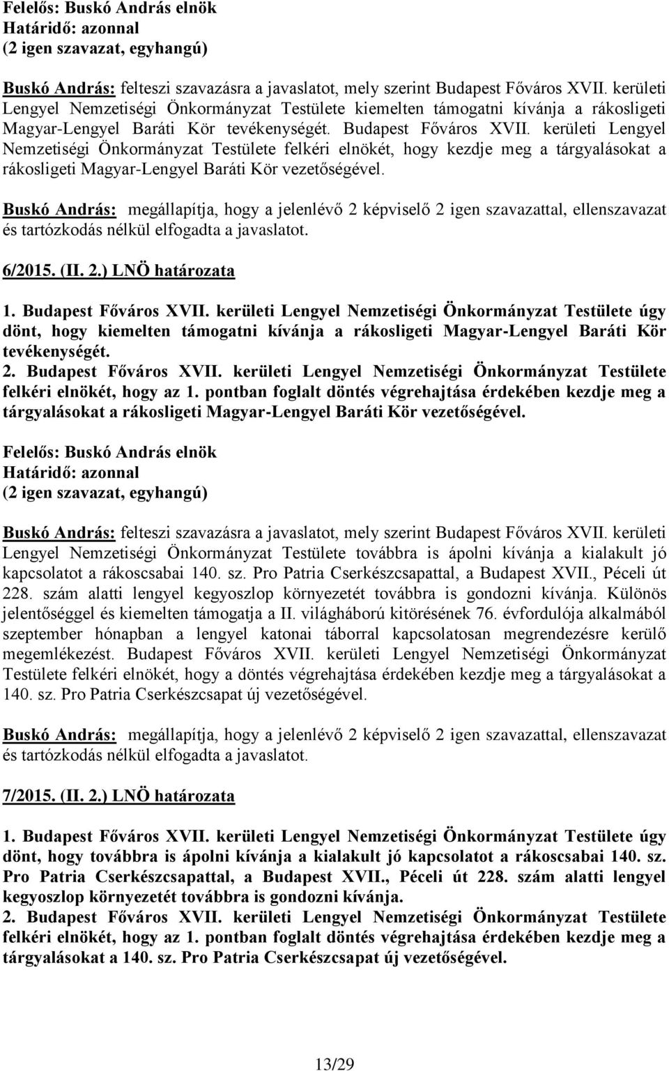 kerületi Lengyel Nemzetiségi Önkormányzat Testülete felkéri elnökét, hogy kezdje meg a tárgyalásokat a rákosligeti Magyar-Lengyel Baráti Kör vezetőségével.