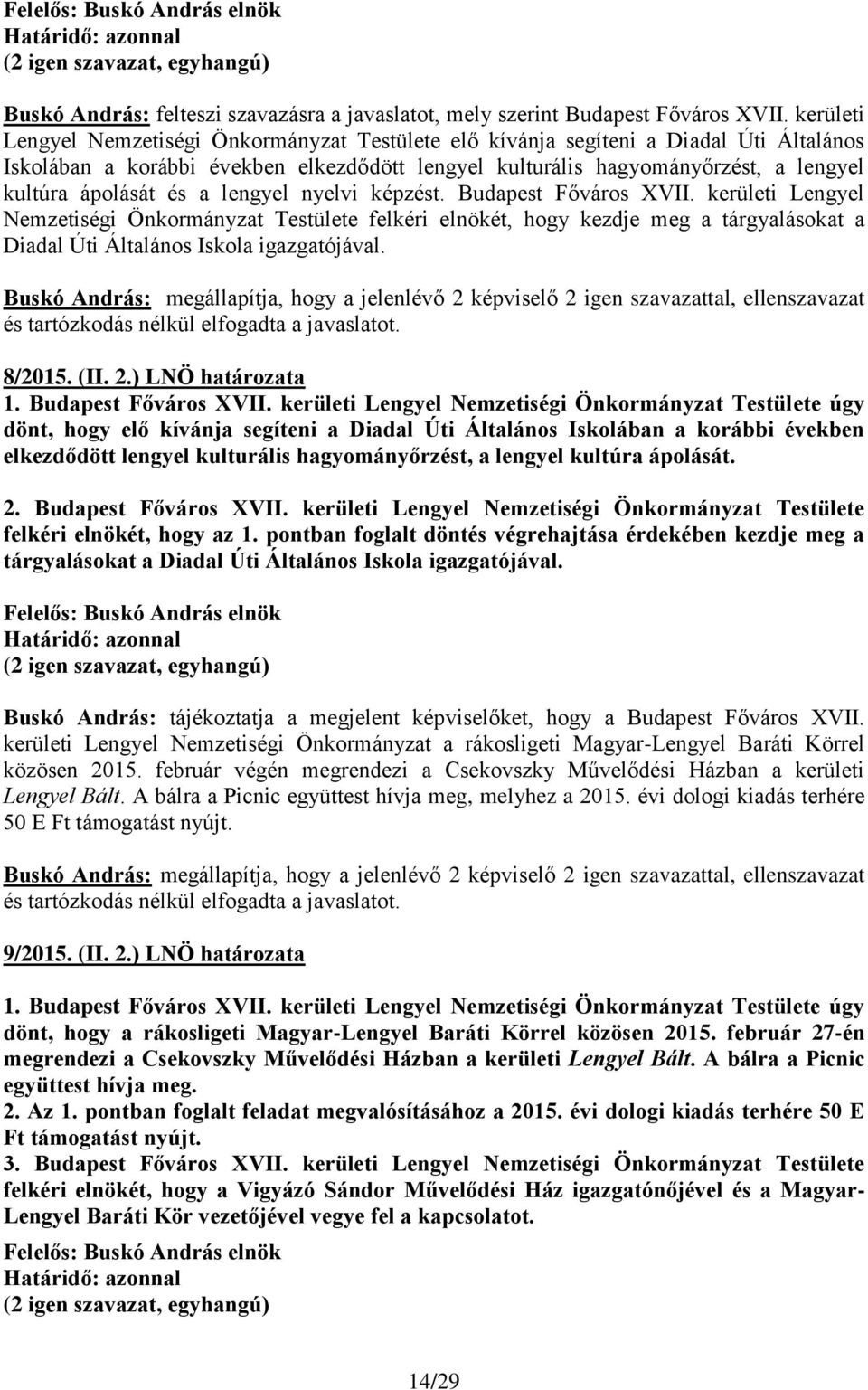 és a lengyel nyelvi képzést. Budapest Főváros XVII. kerületi Lengyel Nemzetiségi Önkormányzat Testülete felkéri elnökét, hogy kezdje meg a tárgyalásokat a Diadal Úti Általános Iskola igazgatójával.
