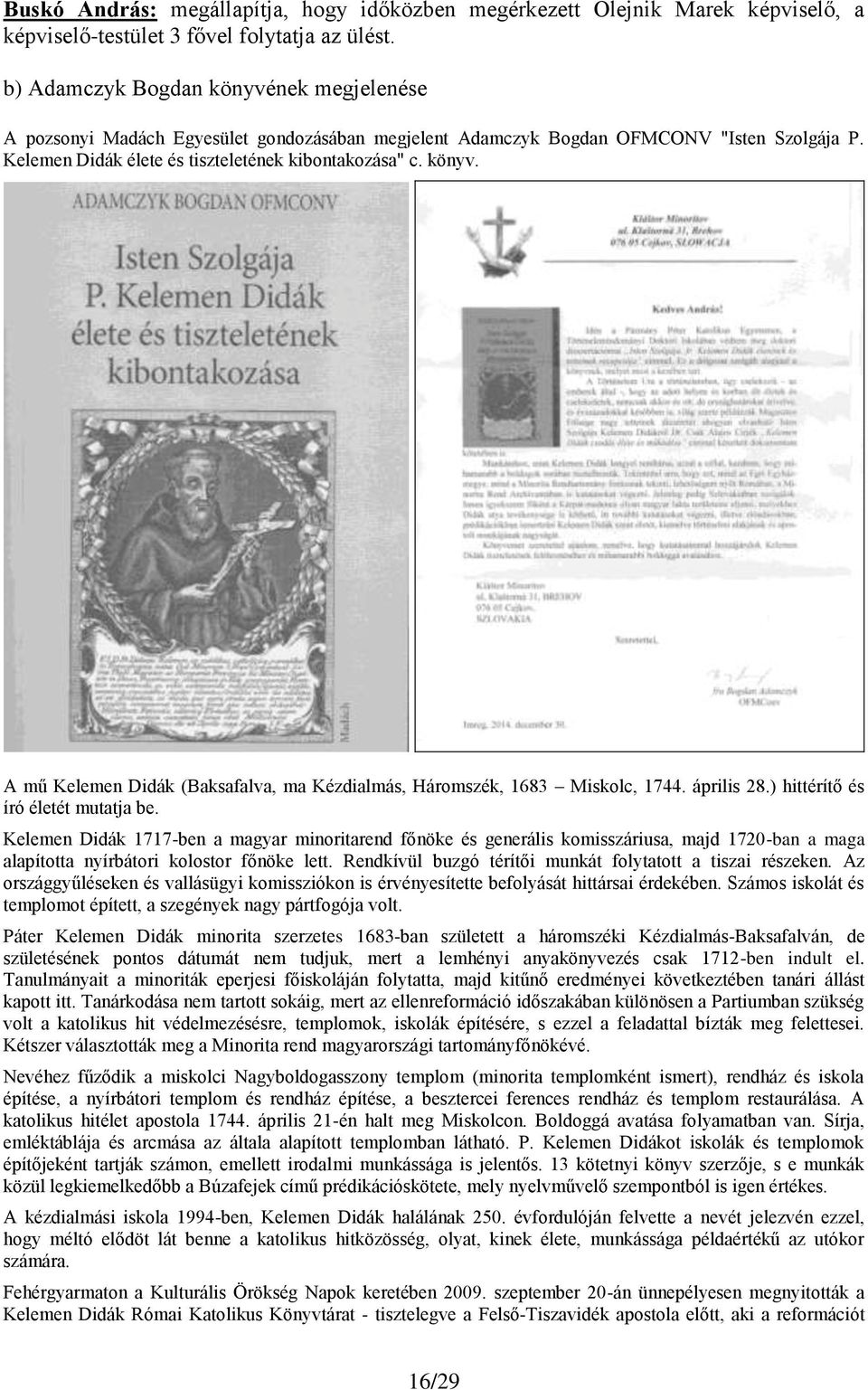 április 28.) hittérítő és író életét mutatja be. Kelemen Didák 1717-ben a magyar minoritarend főnöke és generális komisszáriusa, majd 1720-ban a maga alapította nyírbátori kolostor főnöke lett.