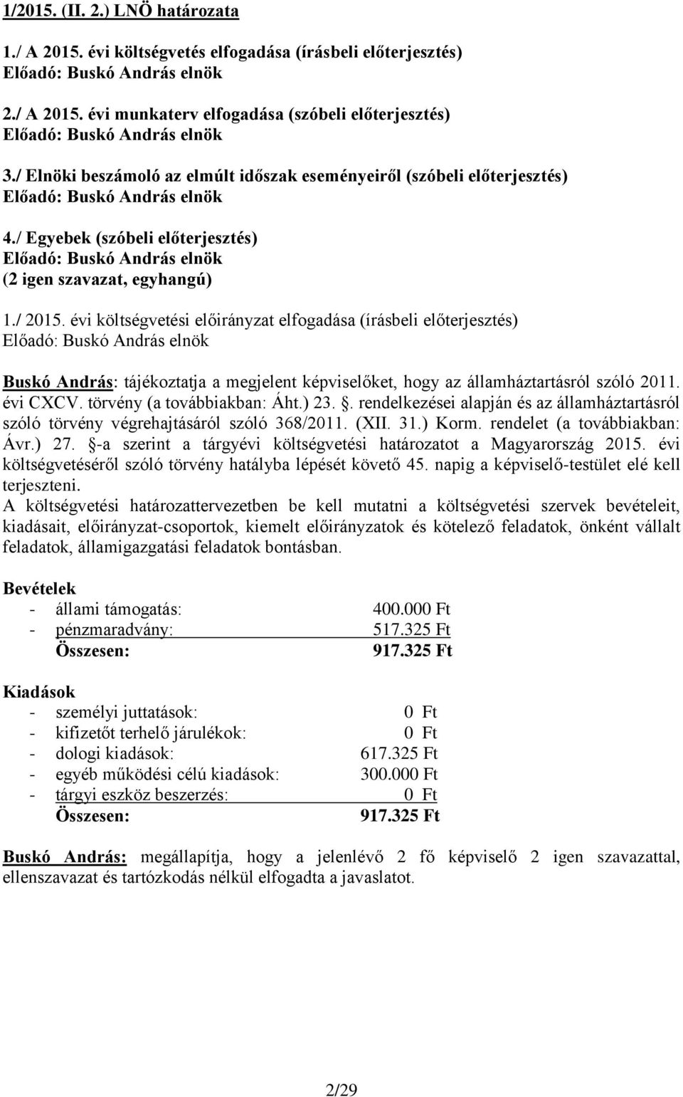 / 2015. évi költségvetési előirányzat elfogadása (írásbeli előterjesztés) Előadó: Buskó András elnök Buskó András: tájékoztatja a megjelent képviselőket, hogy az államháztartásról szóló 2011.