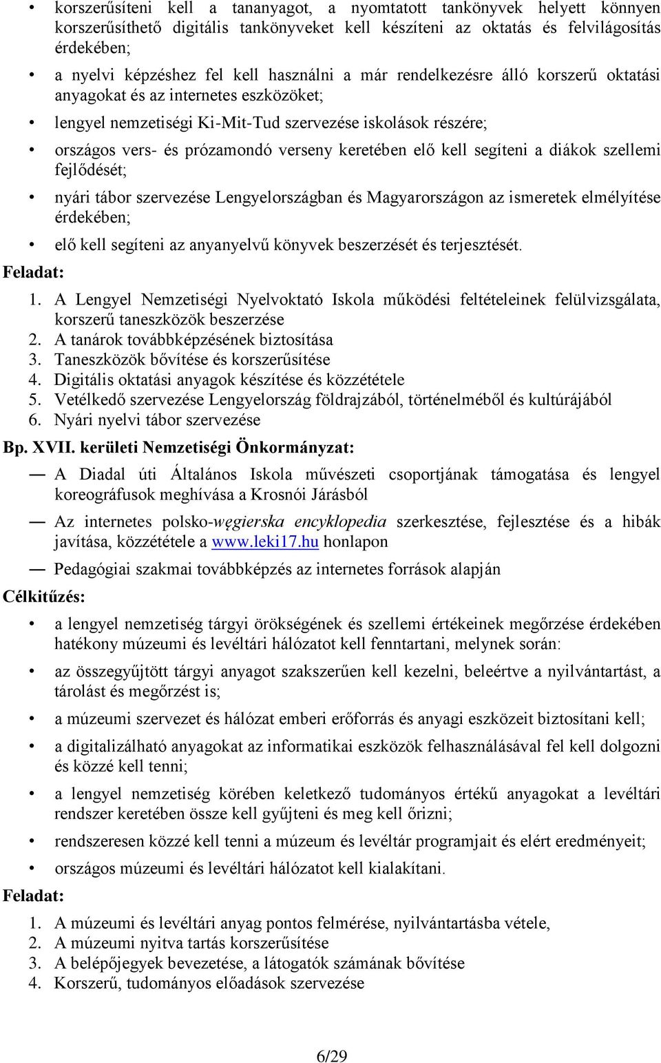 elő kell segíteni a diákok szellemi fejlődését; nyári tábor szervezése Lengyelországban és Magyarországon az ismeretek elmélyítése érdekében; elő kell segíteni az anyanyelvű könyvek beszerzését és