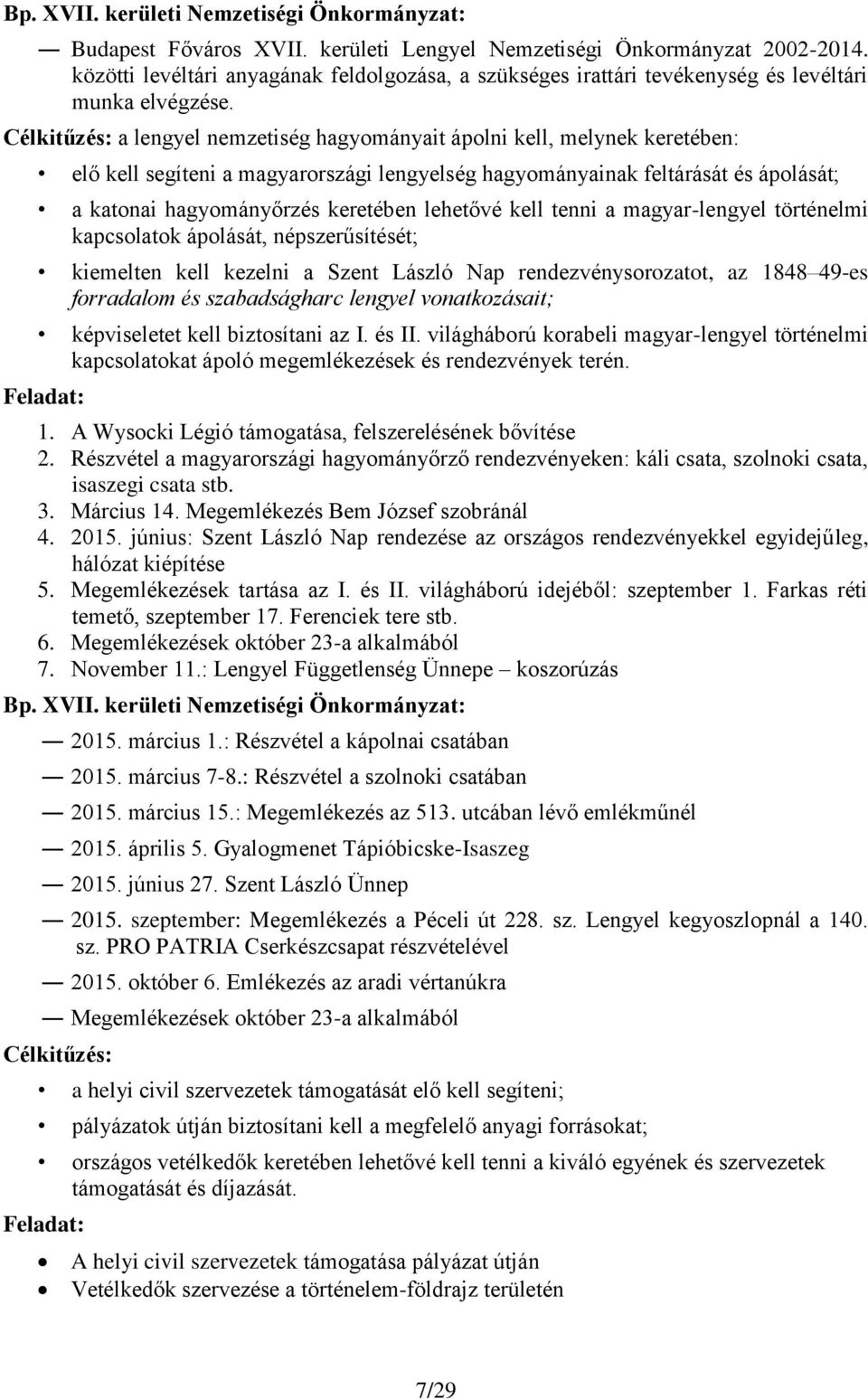 Célkitűzés: a lengyel nemzetiség hagyományait ápolni kell, melynek keretében: elő kell segíteni a magyarországi lengyelség hagyományainak feltárását és ápolását; a katonai hagyományőrzés keretében