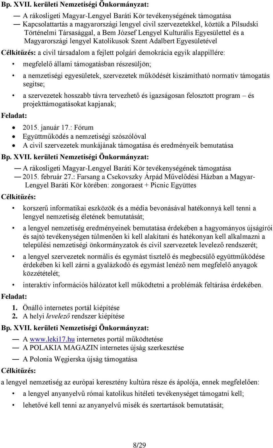 Társasággal, a Bem József Lengyel Kulturális Egyesülettel és a Magyarországi lengyel Katolikusok Szent Adalbert Egyesületével Célkitűzés: a civil társadalom a fejlett polgári demokrácia egyik