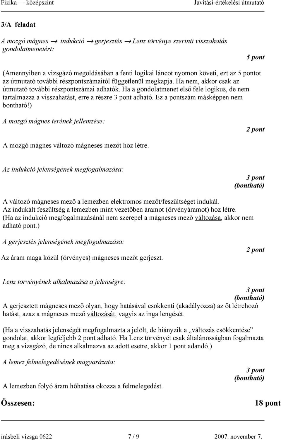 Ha a gondolatmenet első fele logikus, de nem tartalmazza a visszahatást, erre a részre adható. Ez a pontszám másképpen nem bontható!