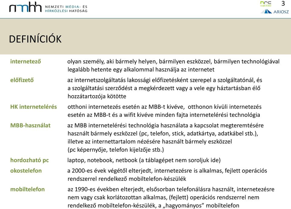 kötötte otthoi iteretezés eseté az MBB-t kivéve, otthoo kívüli iteretezés eseté az MBB-t és a wifit kivéve mide fajta iteretelérési techológia az MBB iteretelérési techológia haszálata a kapcsolat