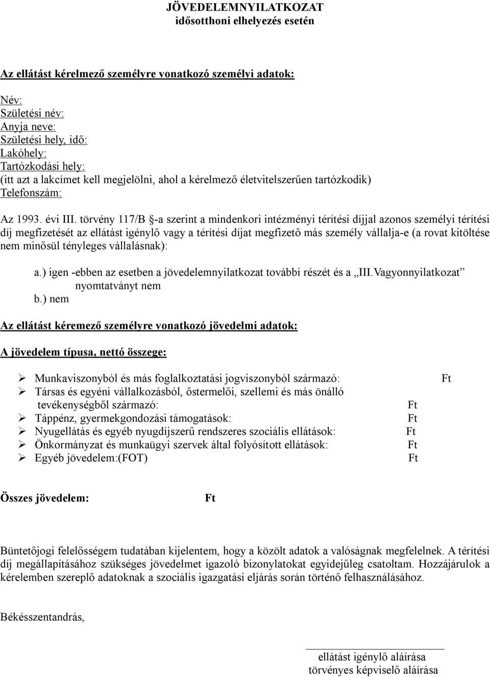 törvény 117/B -a szerint a mindenkori intézményi térítési díjjal azonos személyi térítési díj megfizetését az ellátást igénylő vagy a térítési díjat megfizető más személy vállalja-e (a rovat