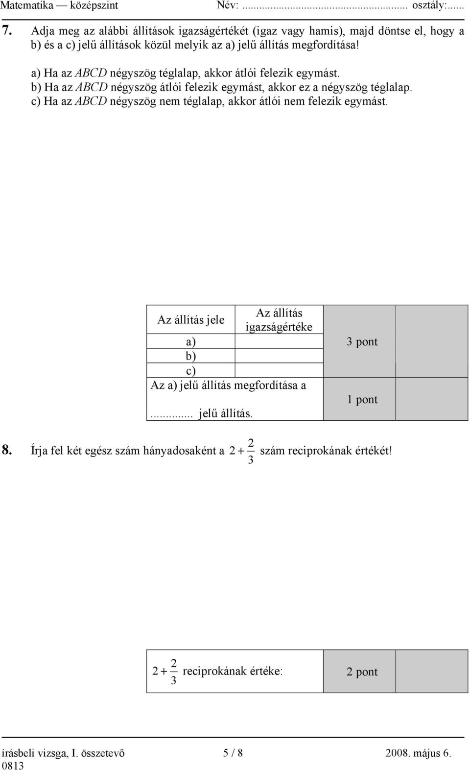 c) Ha az ABCD négyszög nem téglalap, akkor átlói nem felezik egymást. Az állítás jele a) b) c) Az állítás igazságértéke Az a) jelű állítás megfordítása a.