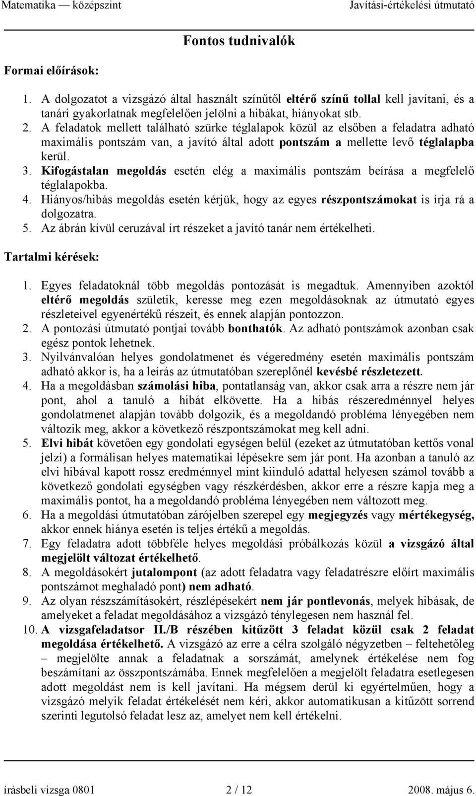 Kifogástalan megoldás esetén elég a maximális pontszám beírása a megfelelő téglalapokba. 4. Hiányos/hibás megoldás esetén kérjük, hogy az egyes részpontszámokat is írja rá a dolgozatra. 5.