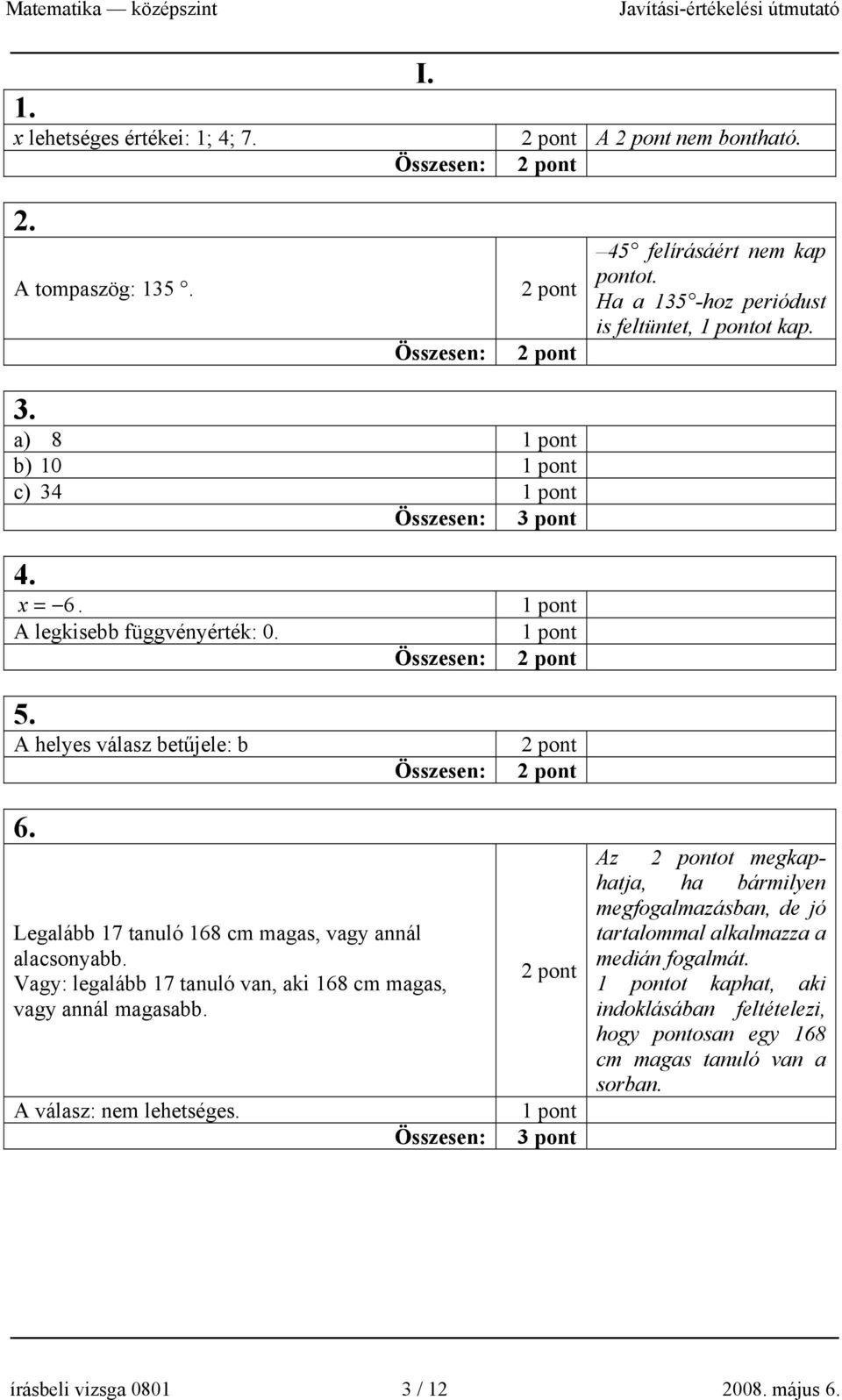 Legalább 17 tanuló 168 cm magas, vagy annál alacsonyabb. Vagy: legalább 17 tanuló van, aki 168 cm magas, vagy annál magasabb. A válasz: nem lehetséges.