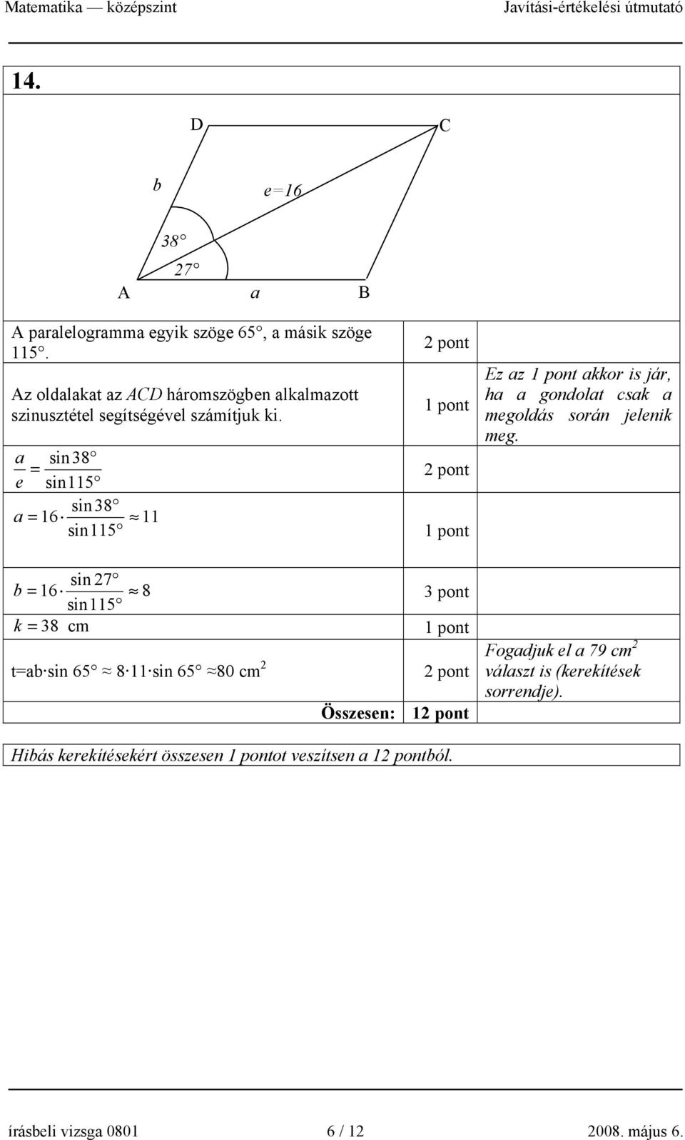 a sin38 = e sin115 sin 38 a = 16 11 sin115 Ez az akkor is jár, ha a gondolat csak a megoldás során jelenik meg.