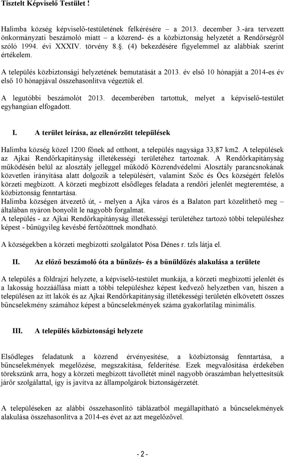 A település közbiztonsági helyzetének bemutatását a 2013. év első 10 hónapját a 2014-es év első 10 hónapjával összehasonlítva végeztük el. A legutóbbi beszámolót 2013.