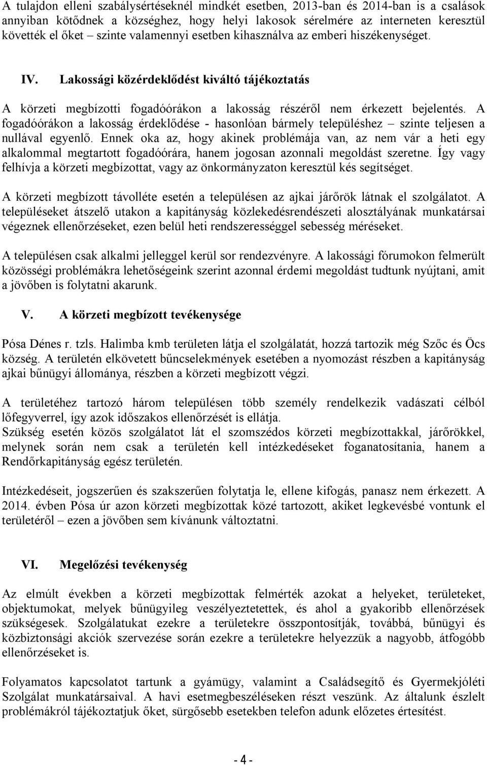 A fogadóórákon a lakosság érdeklődése - hasonlóan bármely településhez szinte teljesen a nullával egyenlő.