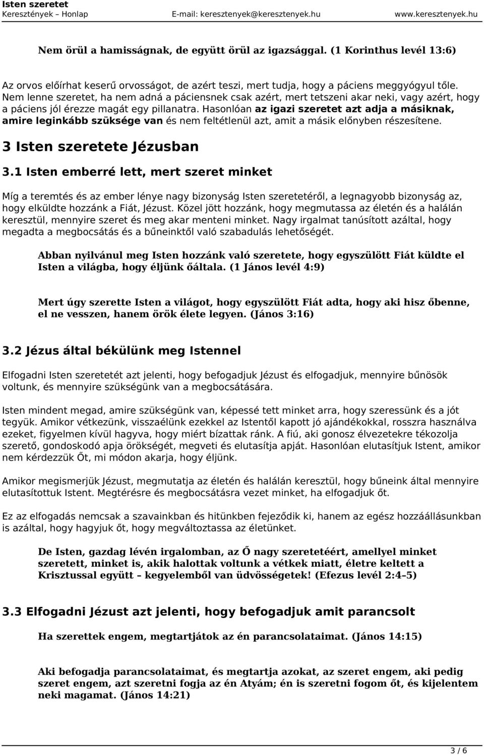 Hasonlóan az igazi szeretet azt adja a másiknak, amire leginkább szüksége van és nem feltétlenül azt, amit a másik előnyben részesítene. 3 Isten szeretete Jézusban 3.