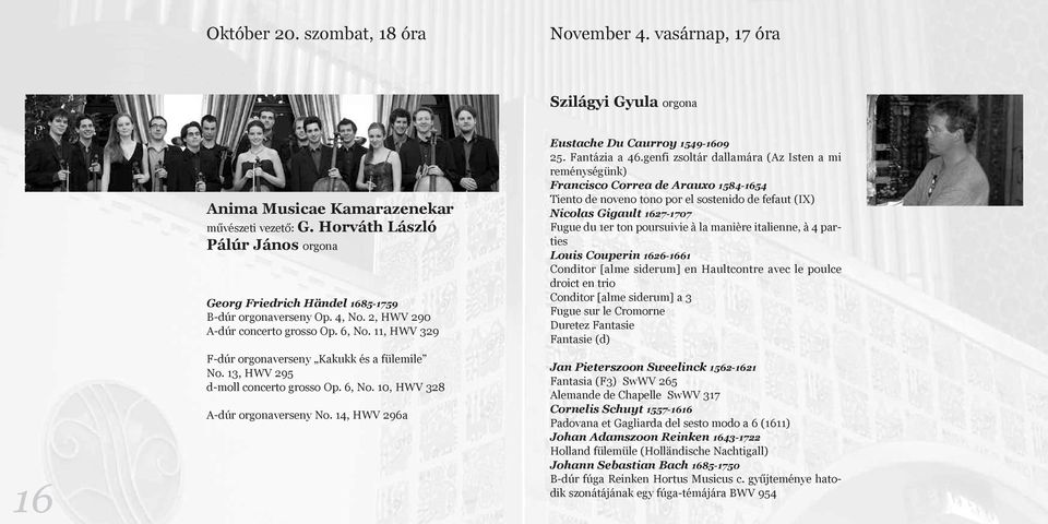 13, HWV 295 d-moll concerto grosso Op. 6, No. 10, HWV 328 A-dúr orgonaverseny No. 14, HWV 296a Eustache Du Caurroy 1549-1609 25. Fantázia a 46.