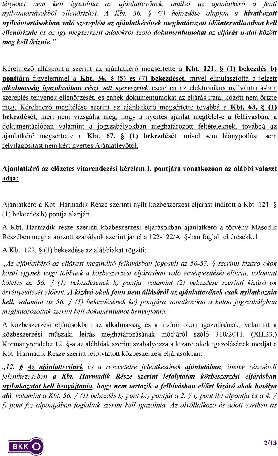 eljárás iratai között meg kell őriznie. Kérelmező álláspontja szerint az ajánlatkérő megsértette a Kbt. 121. (1) bekezdés b) pontjára figyelemmel a Kbt. 36.