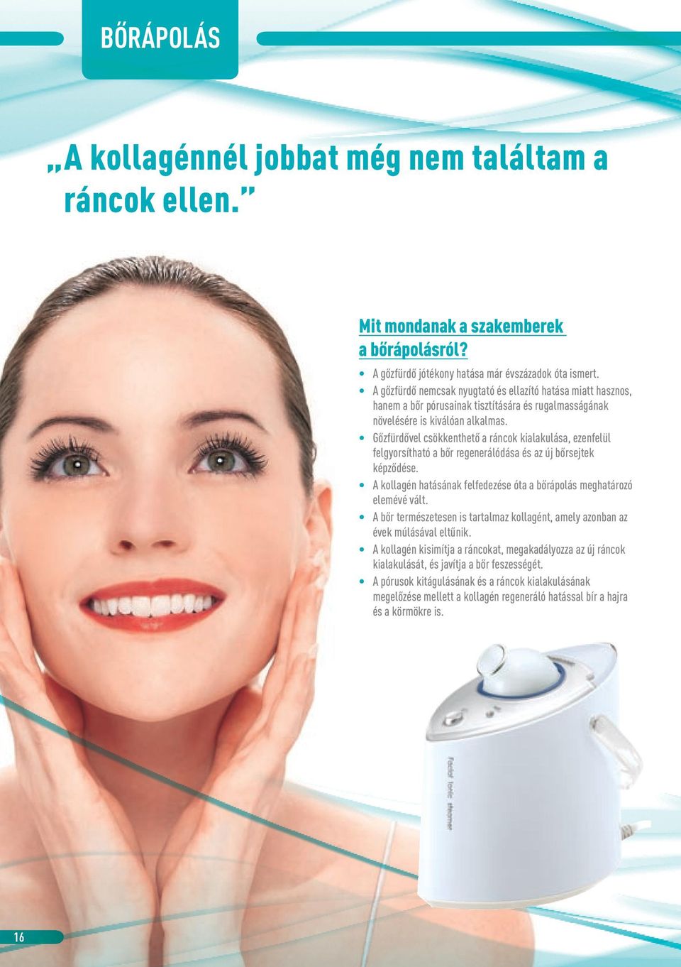 Gőzfürdővel csökkenthető a ráncok kialakulása, ezenfelül felgyorsítható a bőr regenerálódása és az új bőrsejtek képződése. A kollagén hatásának felfedezése óta a bőrápolás meghatározó elemévé vált.