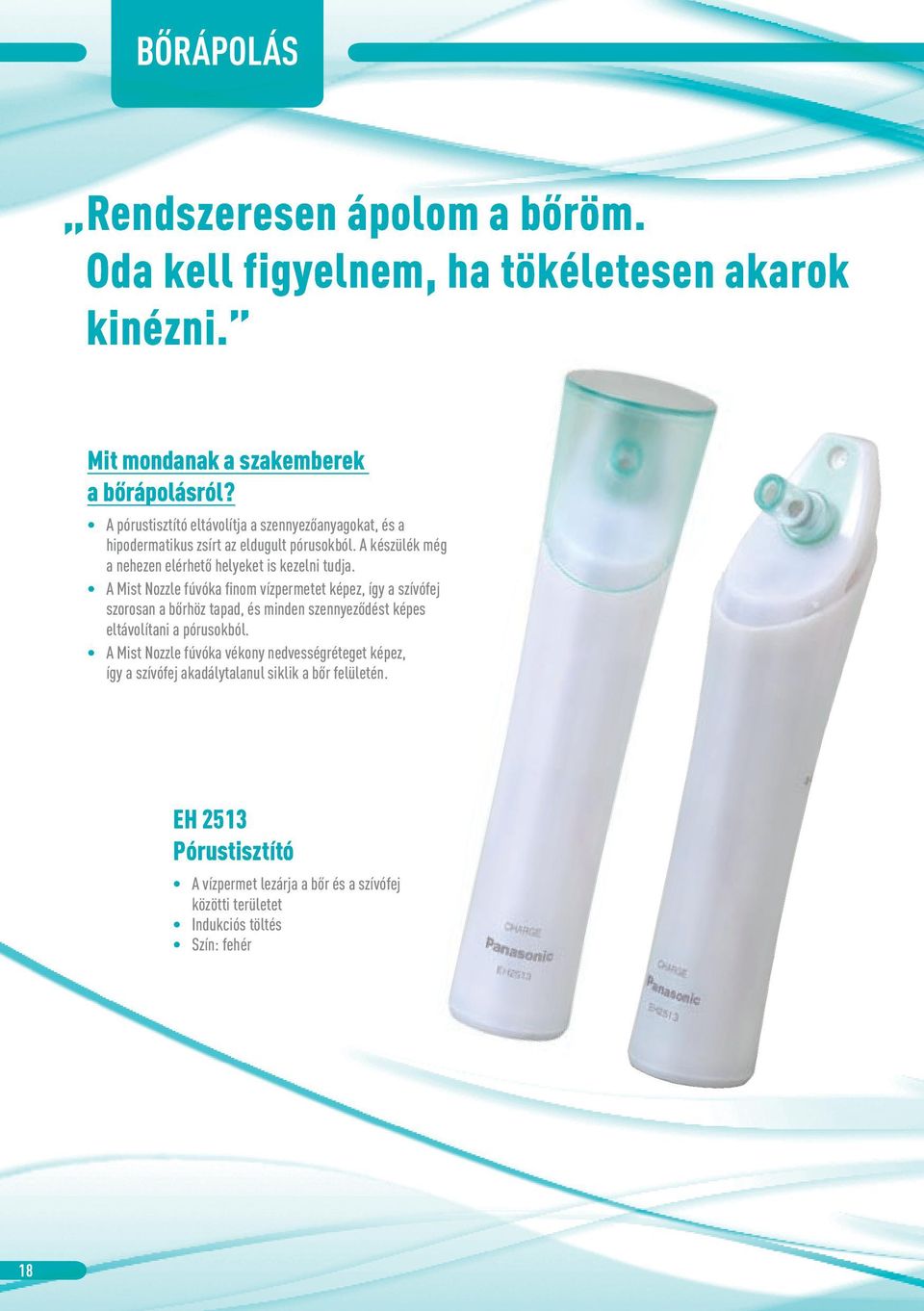 A Mist Nozzle fúvóka finom vízpermetet képez, így a szívófej szorosan a bőrhöz tapad, és minden szennyeződést képes eltávolítani a pórusokból.