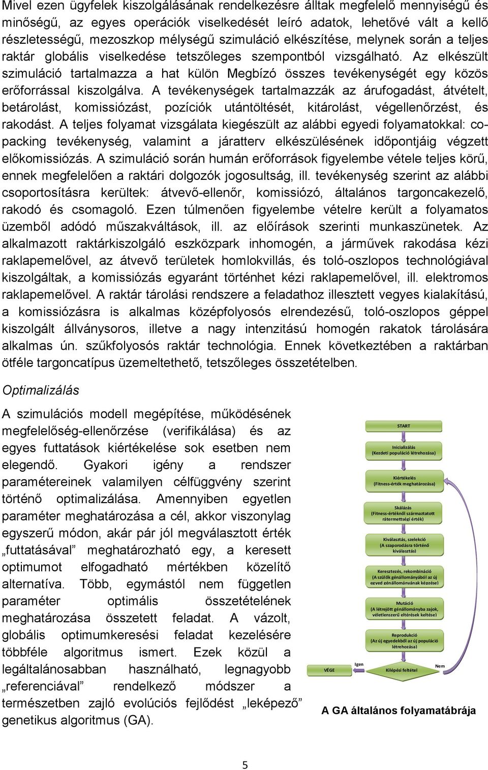 Az elkészült szimuláció tartalmazza a hat külön Megbízó összes tevékenységét egy közös erőforrással kiszolgálva.