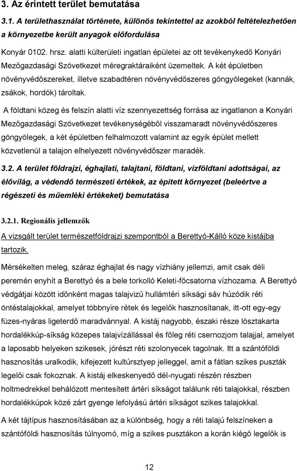 A két épületben növényvédőszereket, illetve szabadtéren növényvédőszeres göngyölegeket (kannák, zsákok, hordók) tároltak.