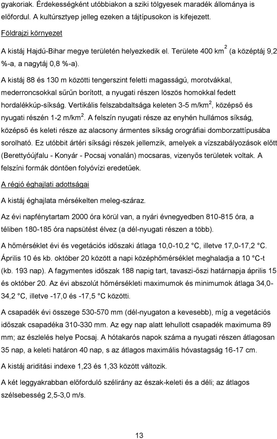 A kistáj 88 és 130 m közötti tengerszint feletti magasságú, morotvákkal, mederroncsokkal sűrűn borított, a nyugati részen löszös homokkal fedett hordalékkúp-síkság.