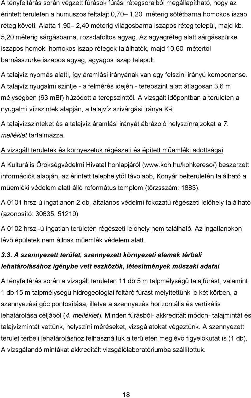 Az agyagréteg alatt sárgásszürke iszapos homok, homokos iszap rétegek találhatók, majd 10,60 métertől barnásszürke iszapos agyag, agyagos iszap települt.
