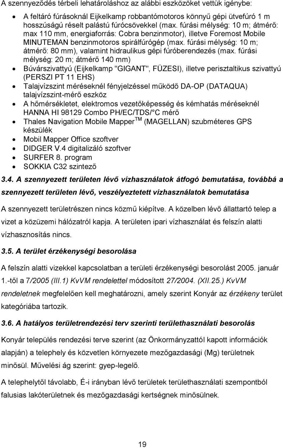 fúrási mélység: 10 m; átmérő: 80 mm), valamint hidraulikus gépi fúróberendezés (max.