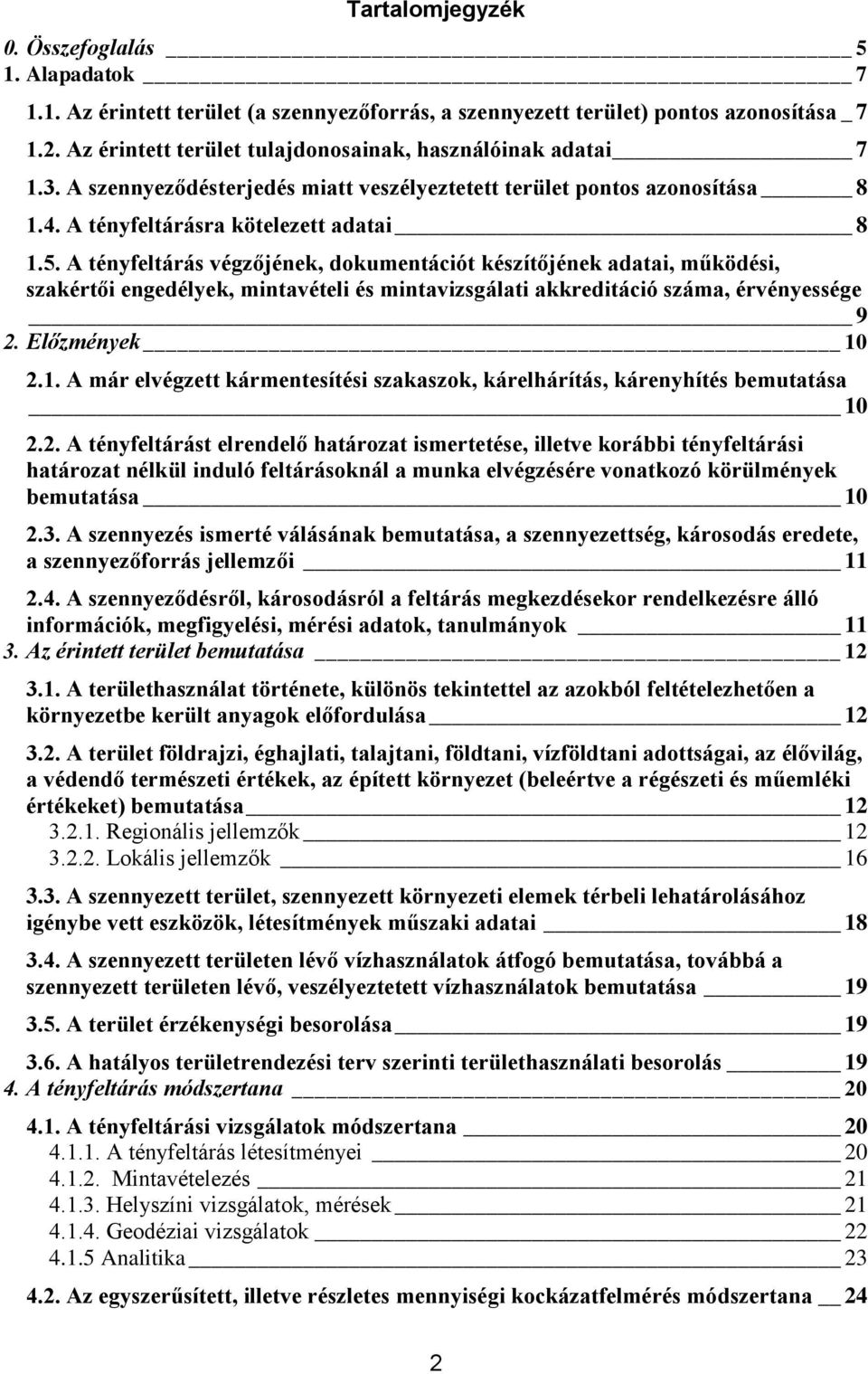 A tényfeltárás végzőjének, dokumentációt készítőjének adatai, működési, szakértői engedélyek, mintavételi és mintavizsgálati akkreditáció száma, érvényessége 9 2. Előzmények 10