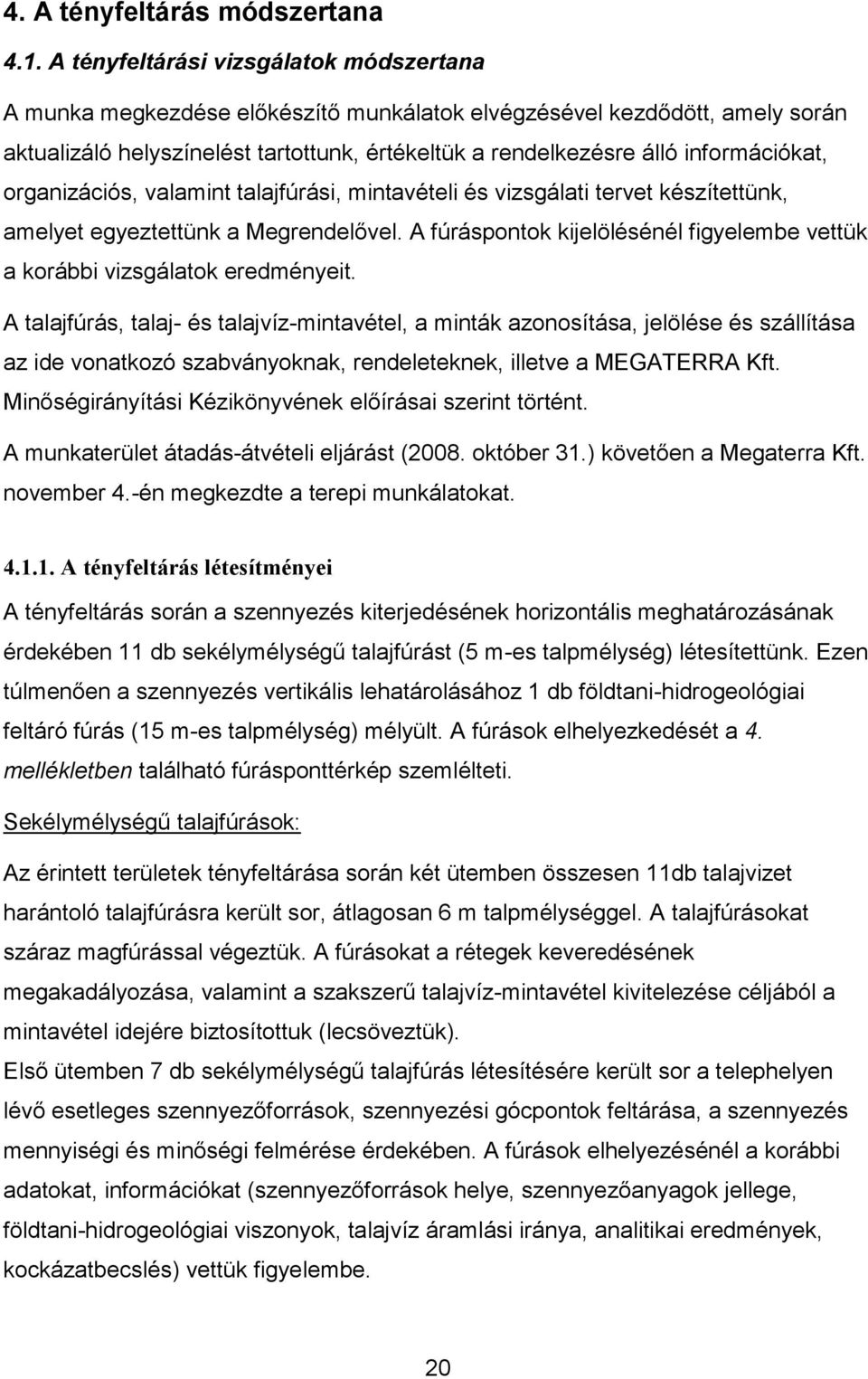 információkat, organizációs, valamint talajfúrási, mintavételi és vizsgálati tervet készítettünk, amelyet egyeztettünk a Megrendelővel.