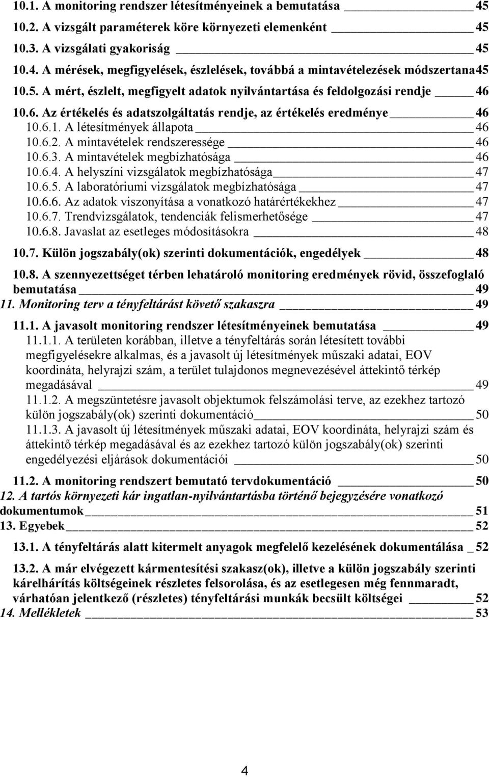 A mintavételek rendszeressége 46 10.6.3. A mintavételek megbízhatósága 46 10.6.4. A helyszíni vizsgálatok megbízhatósága 47 10.6.5. A laboratóriumi vizsgálatok megbízhatósága 47 10.6.6. Az adatok viszonyítása a vonatkozó határértékekhez 47 10.