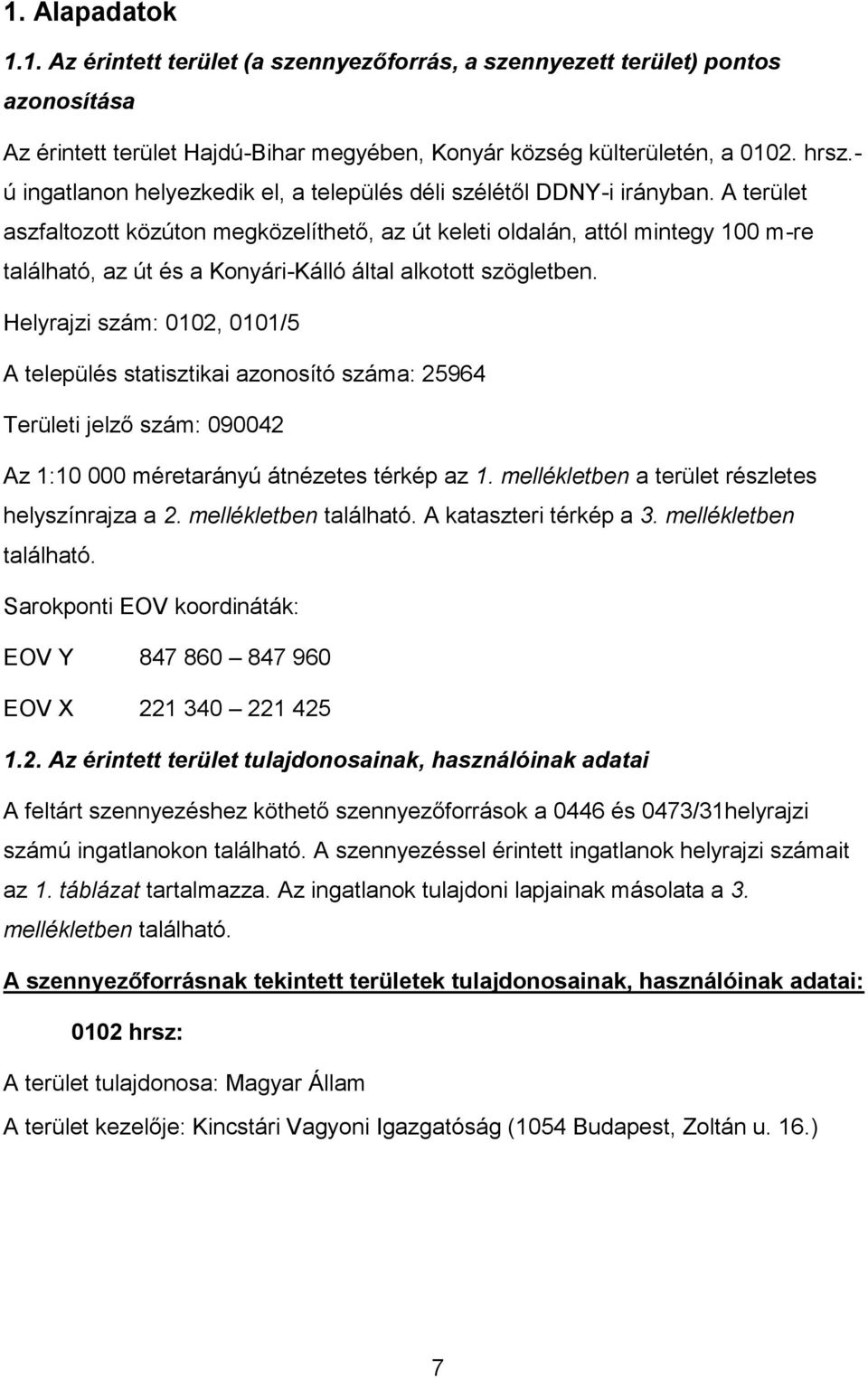 A terület aszfaltozott közúton megközelíthető, az út keleti oldalán, attól mintegy 100 m-re található, az út és a Konyári-Kálló által alkotott szögletben.